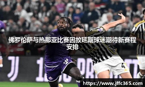 佛罗伦萨与热那亚比赛因故延期球迷期待新赛程安排